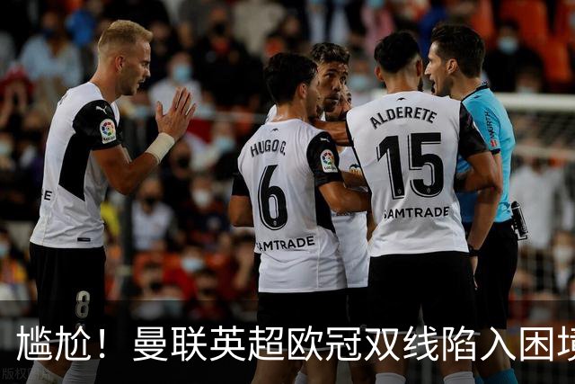 尴尬！曼联英超欧冠双线陷入困境 卡里克成下课热门